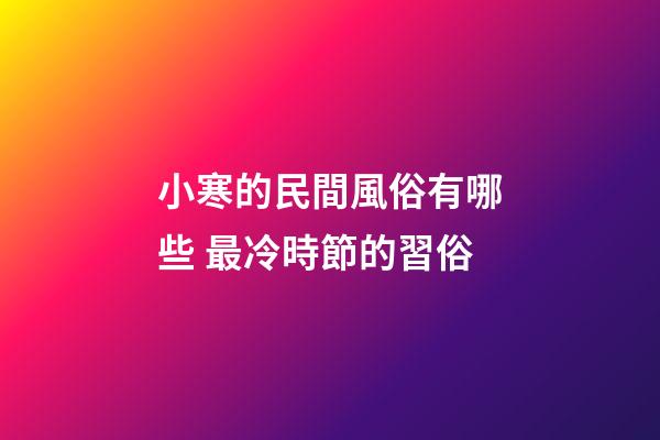 小寒的民間風俗有哪些 最冷時節的習俗